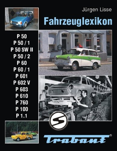 Fahrzeuglexikon Trabant: P 50 - P 50/1 - P 50/SW II - P 50/2 - P 60 - P 60/1 - P 601 - P 602/V - P 603 - P 610 - P 760 - P 100 - P 1.1 Business & Technology