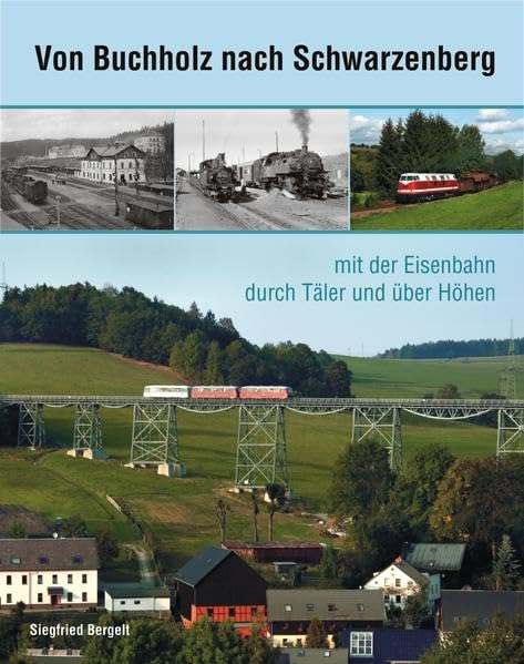 Von Buchholz nach Schwarzenberg: mit der Eisenbahn durch Täler und über Höhen Leisure, Home & Garden