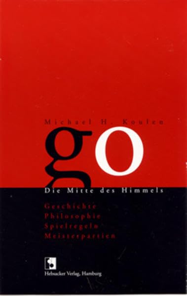 Go. Die Mitte des Himmels - Geschichte, Philosophie, Spielregeln, Meisterpartien.: Das Go-Spiel: Geschichte, Philosophie, Spielregeln, Meisterpartien Books