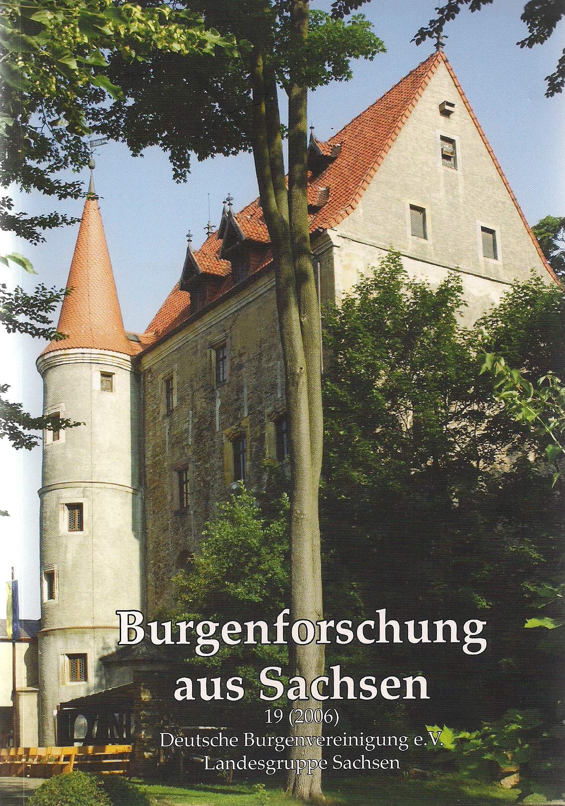 Burgenforschung aus Sachsen / Burgenforschung aus Sachsen 19 (2006): Beiträge zur Burgenforschung im Freistaat Sachsen und angrenzender Gebiete Politics & History
