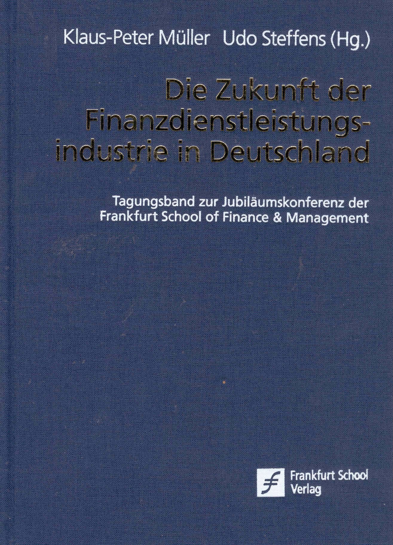 Die Zukunft der Finanzdienstleistungsindustrie in Deutschland: Tagungsband zur Jubiläumskonferenz der Frankfurt School of Finance & Management Law