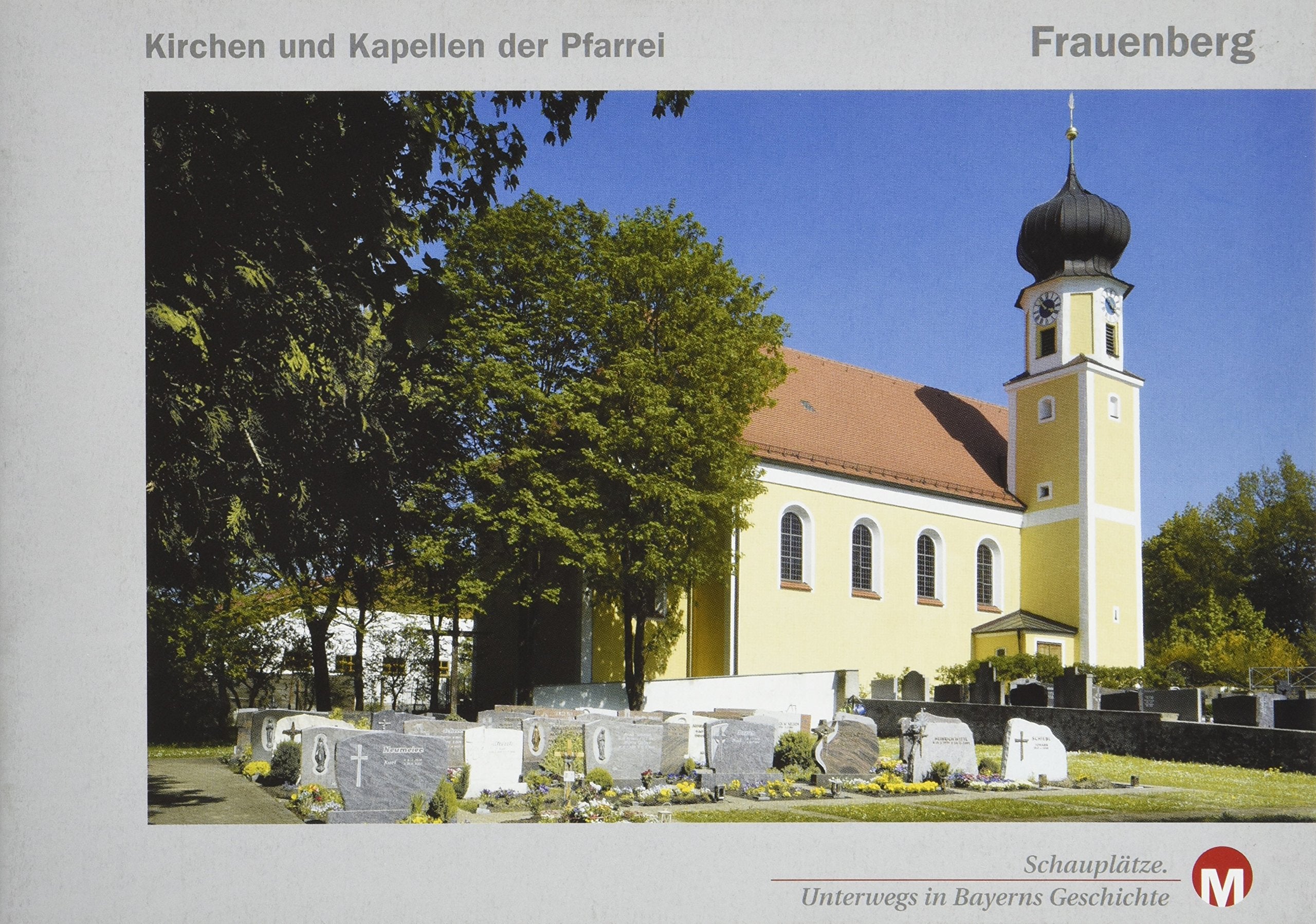 Kirchen und Kapellen der Pfarrei Frauenberg (Reihe Schauplätze. Unterwegs in Bayerns Geschichte) book