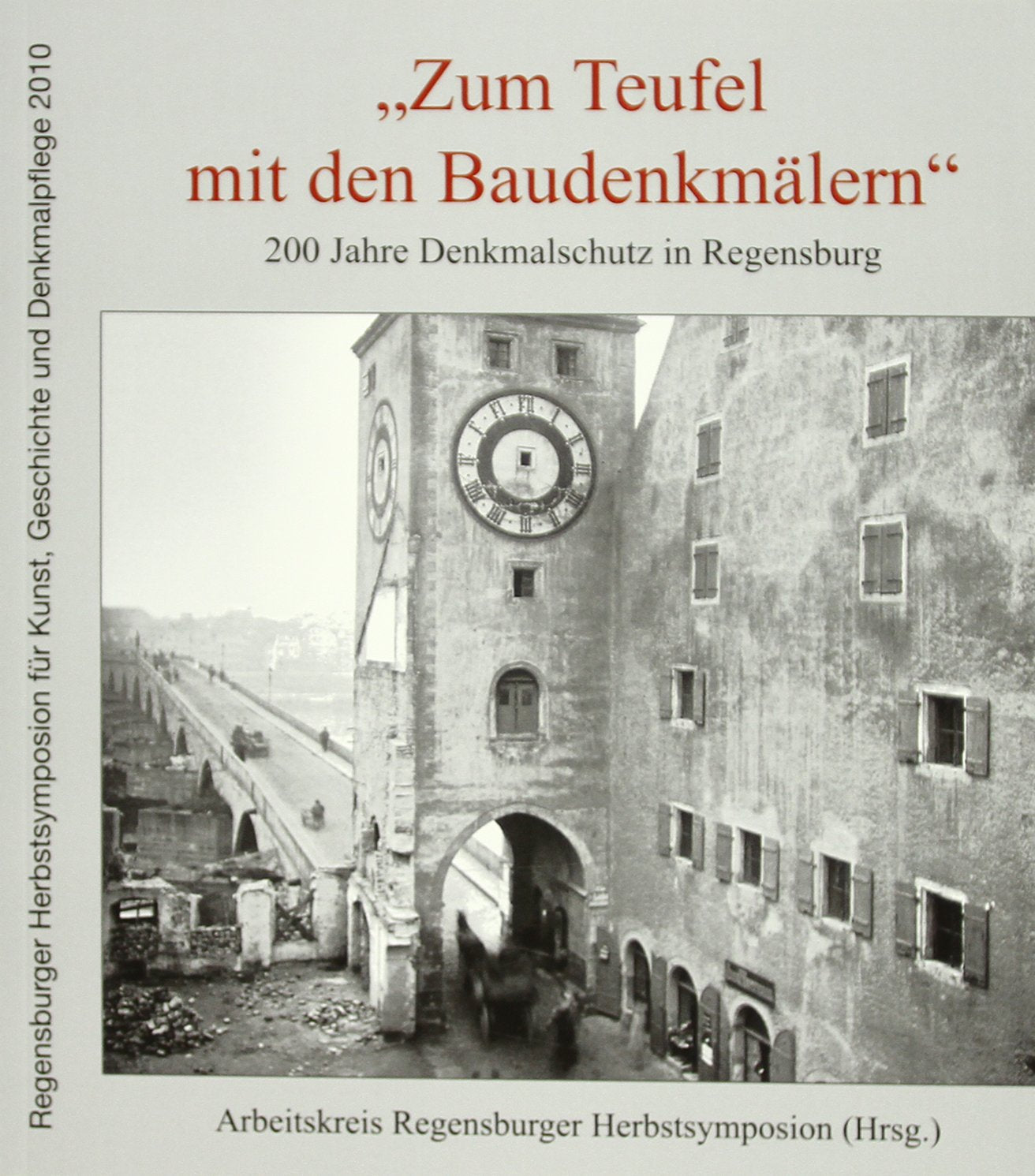 "Zum Teufel mit den Baudenkmälern". 200 Jahre Denkmalschutz in Regensburg (Regensburger Herbstsymposion für Kunst, Geschichte und Denkmalpflege 2010) Architecture