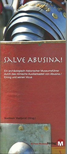Salve Abusina: Ein archäologisch-historischer Museumsführer durch das römische Auxiliarkastell Absina / Eining und seinen Vicus Politics & History
