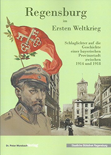 Regensburg im Ersten Weltkrieg. Schlaglichter auf die Geschichte einer bayerischen Provinzstadt zwischen 1914 und 1918 Books