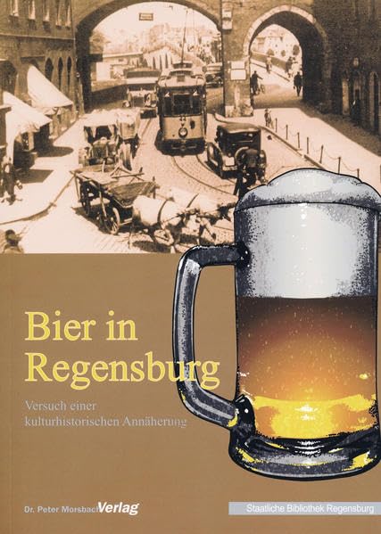 Bier in Regensburg: Versuch einer kulturhistorischen Annäherung (Kataloge und Schriften der Staatlichen Bibliothek Regensburg) Social Sciences