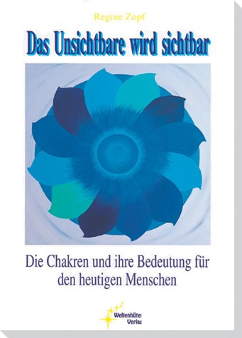 Das Unsichtbare wird sichtbar. Die Chakren und ihre Bedeutung für den heutigen Menschen Religion & Esotericism