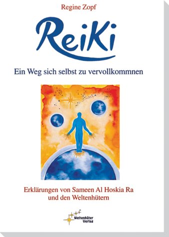 Reiki – Ein Weg sich selbst zu vervollkommnen: Erklärungen von Sameen Al Hoskia Ra und den Weltenhütern Religion & Esotericism