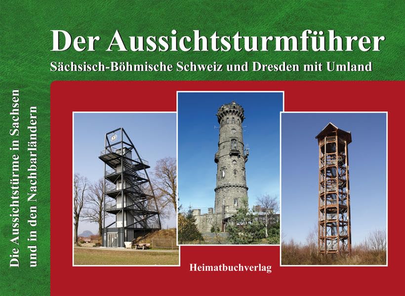 Der Aussichtsturmführer, Sächsisch-Böhmische Schweiz und Dresden mit Umland: Die Aussichtstürme in Sachsen und in den Nachbarländern - Bellmann, Michael book