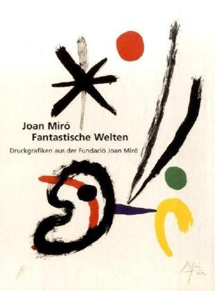 Joan Miró - Fantastische Welten: Druckgrafiken aus der Fundació Joan Miró: Druckgrafiken aus der Fundacio Joan Miro. Katalog zur Ausstellung im ... und in der Kunsthalle in Emden, 2006 Film, Art & Culture