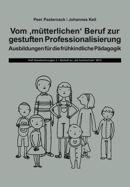 Vom "mütterlichen" Beruf zur gestuften Professionalisierung: Ausbildungen für die frühkindliche Pädagogik (HoF-Handreichungen: Beiheft zu "die hochschule") Medicine