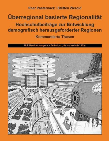 Überregional basierte Regionalität: Hochschulbeiträge zur Entwicklung demografisch herausgeforderter Regionen . Kommentierte Thesen (HoF-Handreichungen: Beiheft zu "die hochschule") - Zierold, Steffen book