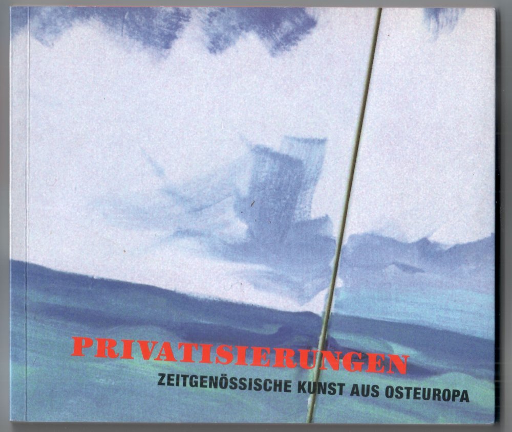 Privatisierungen Zeitgenössische Kunst aus Osteuropa. AES & AES+F Group, Svetlana Baskova, Luchezar Boyadijev, Boris Groys/Ilya Kabakov/Pavel Pepperstein, ... Vadim Zakharov, Artur Zmijewski u.v.a. Film, Art & Culture