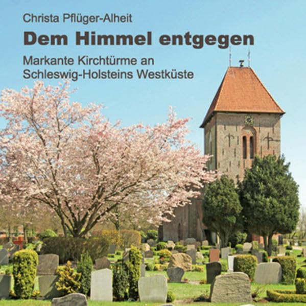 Dem Himmel entgegen: Markante Kirchtürme an Schleswig-Holsteins Westküste - Pflüger-Alheit, Christa book