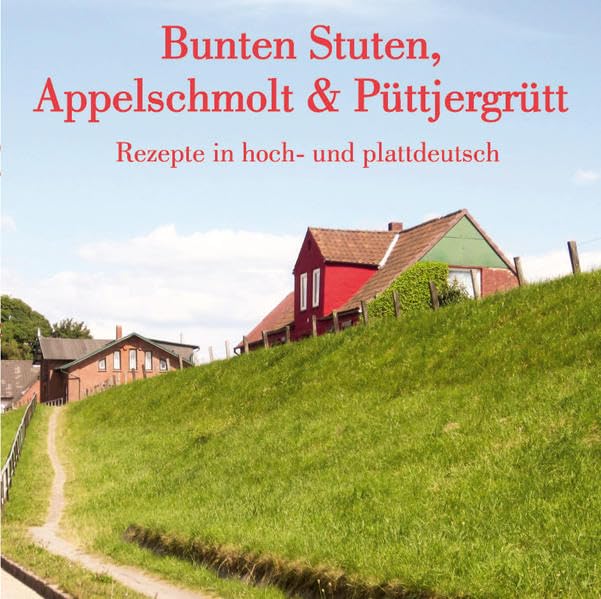 Bunten Stuten, Appelschmolt & Püttjergrütt: Rezepte in hoch- und plattdeutsch Leisure, Home & Garden
