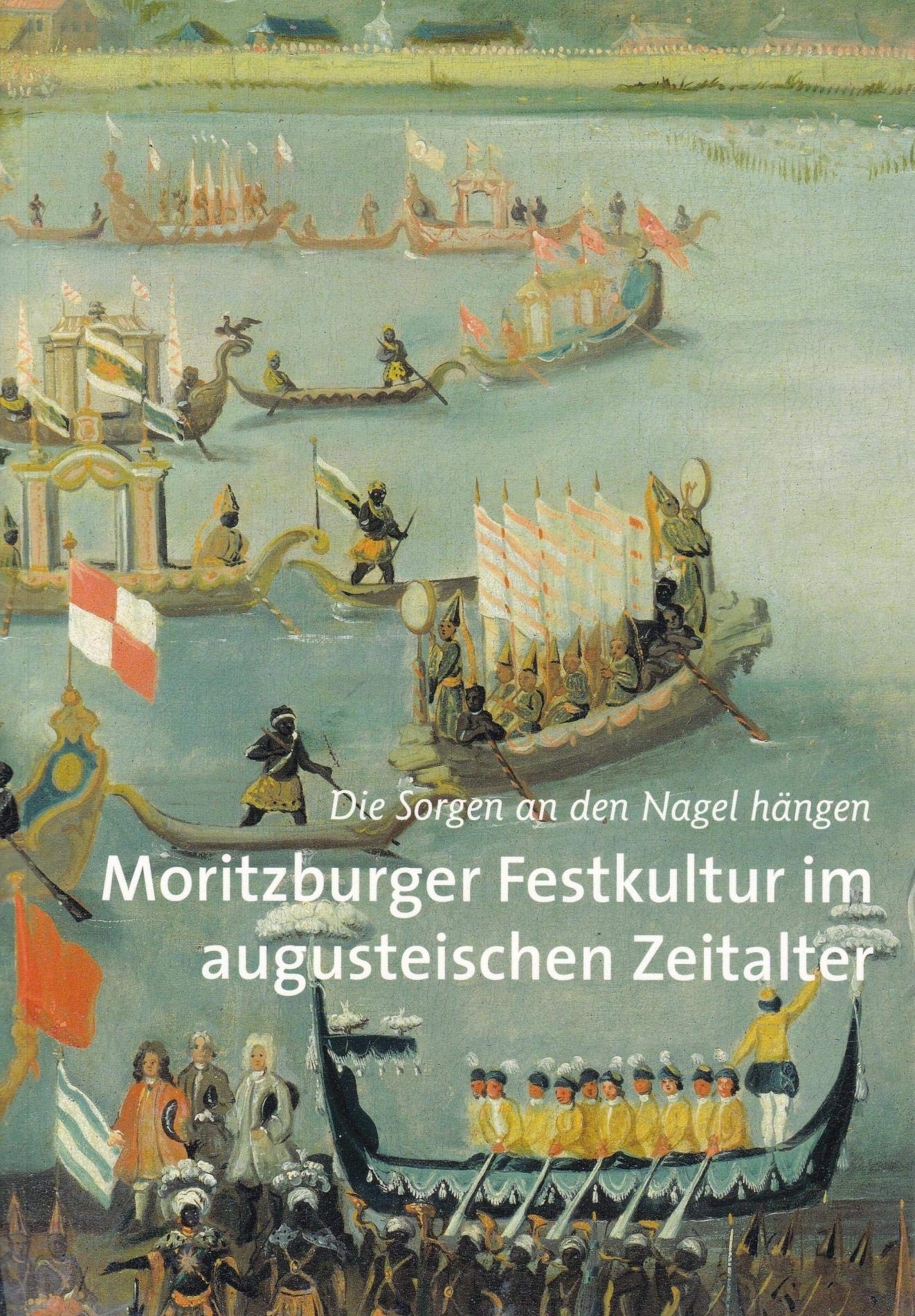 Moritzburger Festkultur im augusteischen Zeitalter: Die Sorgen an den Nagel hängen Film, Art & Culture