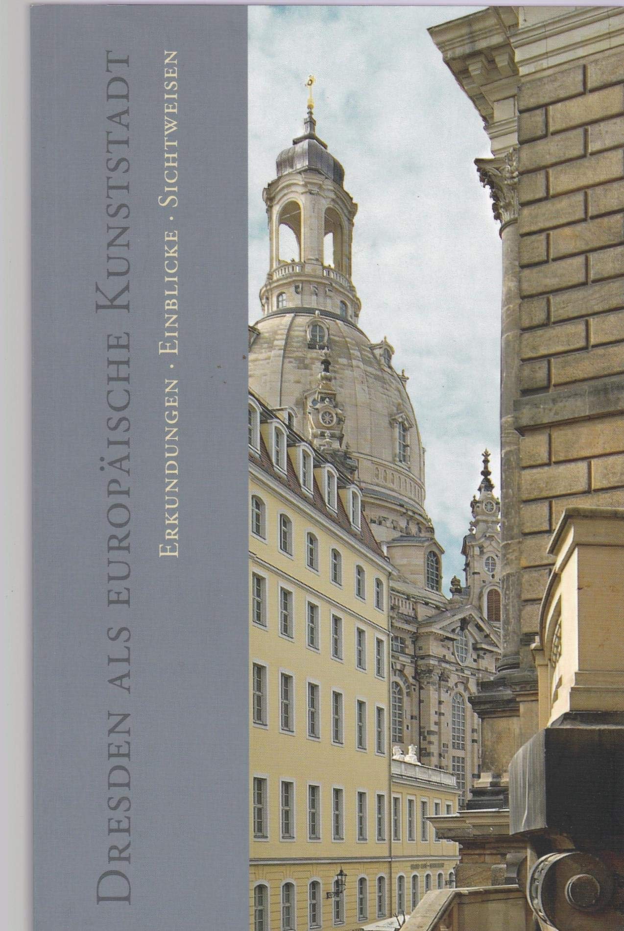 Dresden als europäische Kunststadt: Erkundungen - Einblicke - Sichtweisen Politics & History