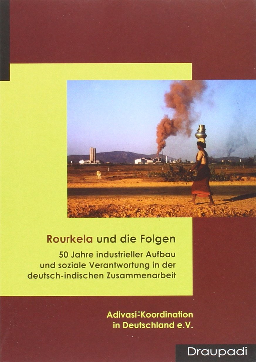Rourkela und die Folgen: 50 Jahre industrieller Aufbau und soziale Verantwortung in der deutsch-indischen Zusammenarbeit: 50 Jahre industrieller ... Hrsg.: Adivasi-Koordination in Deutschland Law
