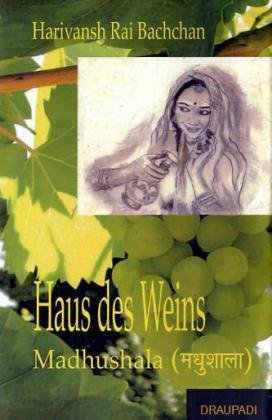 Haus des Weins: Madhushala: Hindi-Deutsch. Mit einem Vorwort von Amitabh Bachchan Poetry