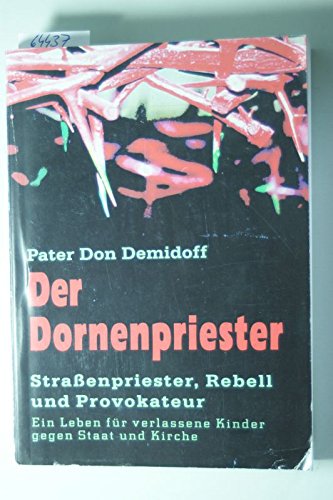 Der Dornenpriester. Strassenpriester, Rebell und Provokateur - Ein Leben für verlassene Kinder gegen Staat und Kirche Politics & Society Books