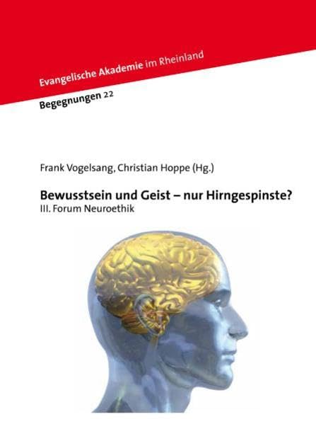 Bewusstsein und Geist - nur Hirngespinste?: III. Forum Neuroethik (Begegnungen) Books