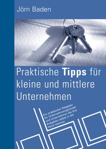 Praktische Tipps für kleine und mittlere Unternehmen: Ein praktischer Ratgeber für Unternehmensgründer und Unternehmer, die ihre Aufgaben selbst in die Hand nehmen Business, Finance & Career
