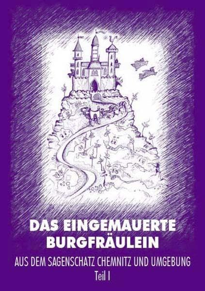 Das eingemauerte Burgfräulein: Aus dem Sagenschatz. Chemnitz und Umgebung. Teil 1 Fairy Tales & Legends
