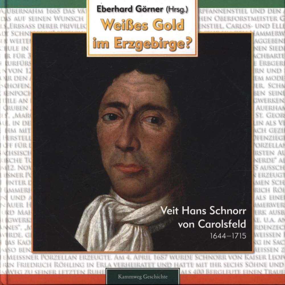 Weißes Gold im Erzgebirge?: Veit Hans Schnorr von Carolsfeld (1644-1715 Politics & History
