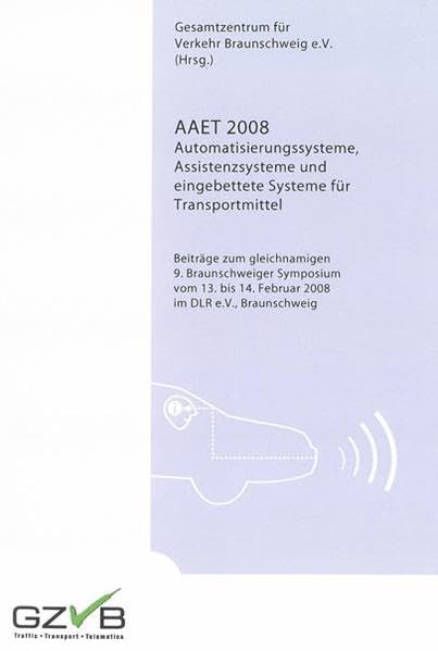 AAET 2008. Automatisierungssysteme, Assistenzsysteme und eingebettete Systeme für Transportmittel: Beiträge zum gleichnamigen 9. Braunschweiger ... 14. Februar 2008 im DLR e.V., Braunschweig Business & Technology