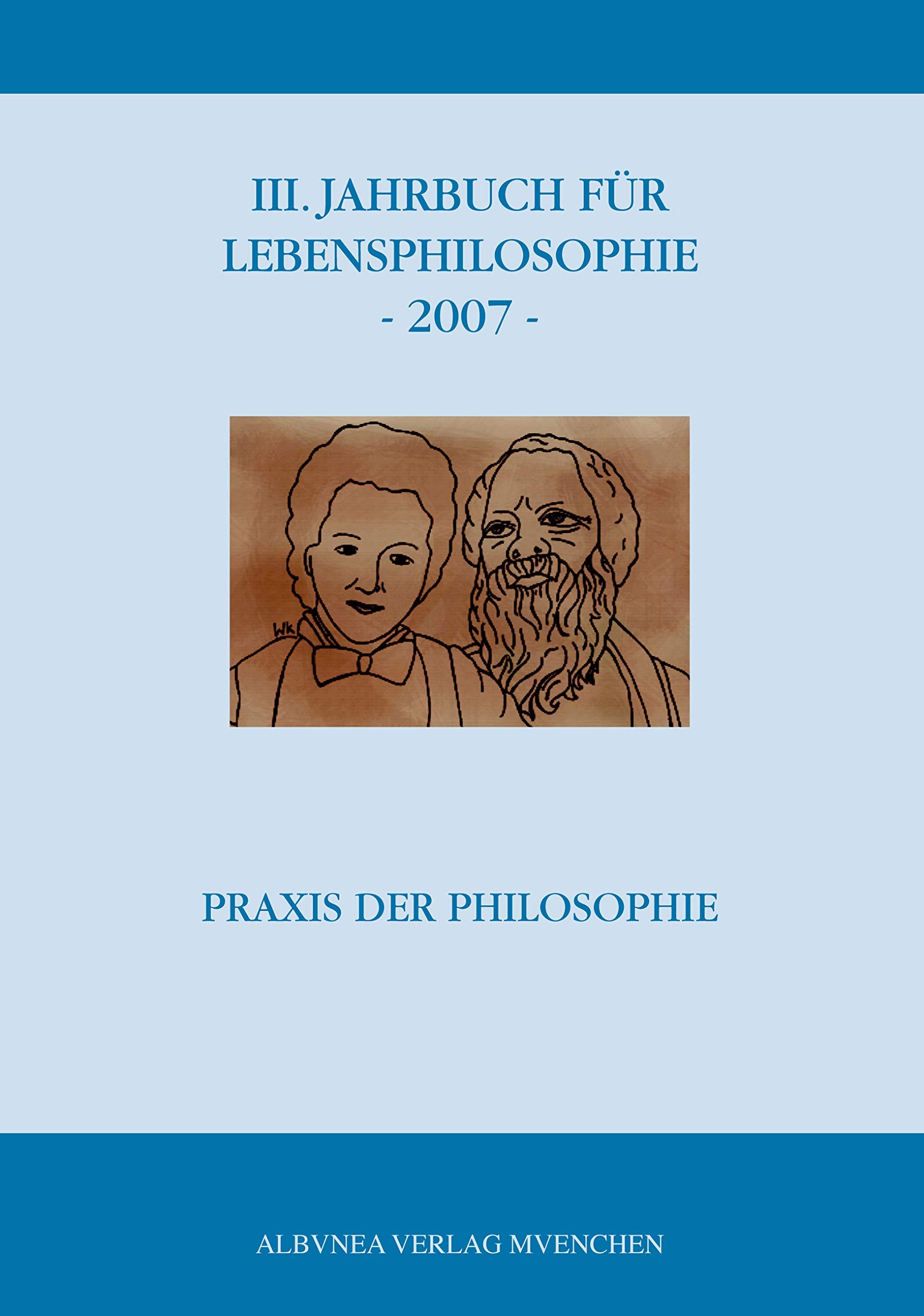III. Jahrbuch für Lebensphilosophie - 2007: Praxis der Philosophie- Gernot Böhme zum 70. Geburtstag Philosophy