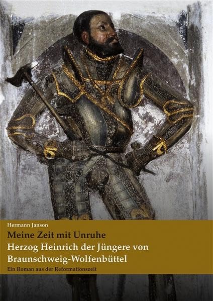 Herzog Heinrich der Jüngere von Braunschweig-Wolfenbüttel: Ein Roman aus der Reformationszeit Politics & History