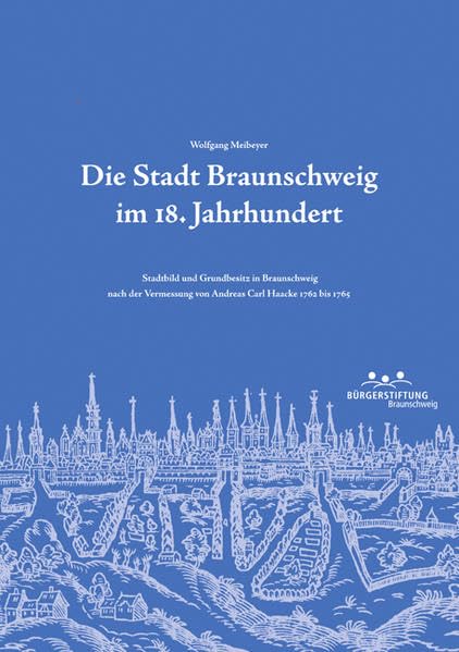 Die Stadt Braunschweig im 18. Jahrhundert: Stadtbild und Grundbesitz in Braunschweig nach der Vermessung von Andreas Carl Haacke 1762 bis 1765 (Livre en allemand) book