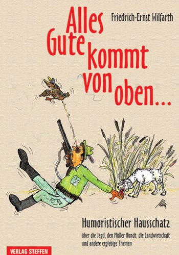 Alles Gute kommt von oben...: Humoristischer Hausschatz über die Jagd, Müller Hundt, die Landwirtschaft und anderes Cartoons