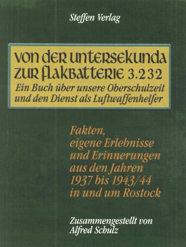 Von der Untersekunda zur Flakbatterie 3.232. Ein Buch über unsere Oberschulzeit und den Dienst als Luftwaffenhelfer. Fakten, eigeneErlebnisse und ... den Jahren 1937-1943 /44 in und um Rostock Books
