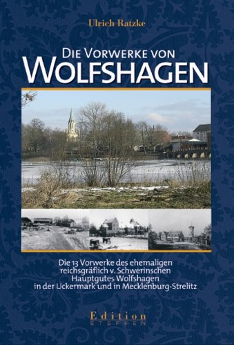 Die Vorwerke von Wolfshagen: Die 13 Vorwerke des ehemaligen reichsgräflich von Schwerinschen Hauptgutes Wolfshagen in der Uckermark und in Mecklenburg-Strelitz Politics & History