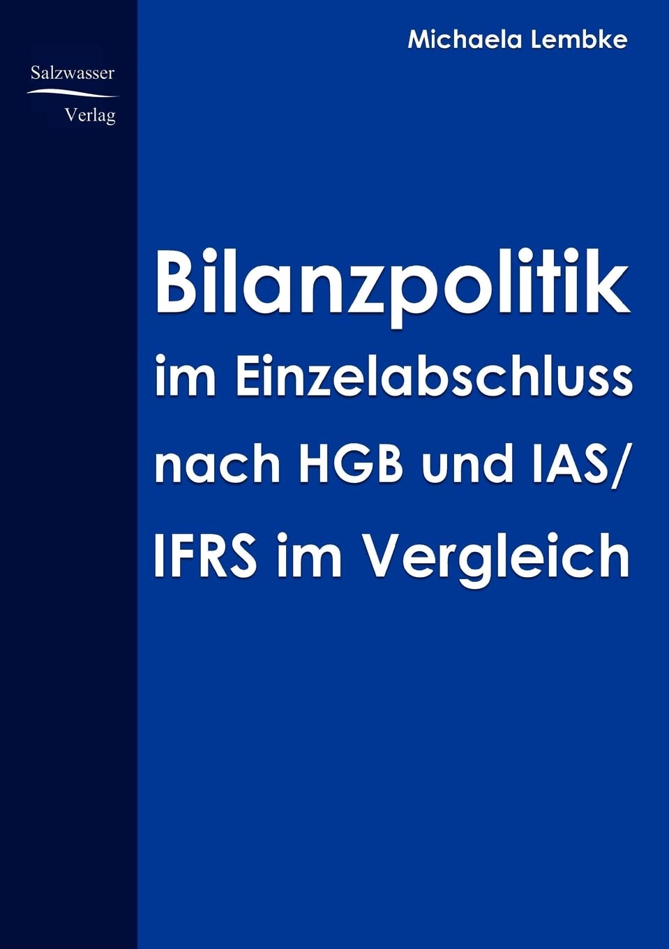 Bilanzpolitik im Einzelabschluss nach HGB und IAS/IFRS im Vergleich: Überarb. Dipl.-Arb. Law