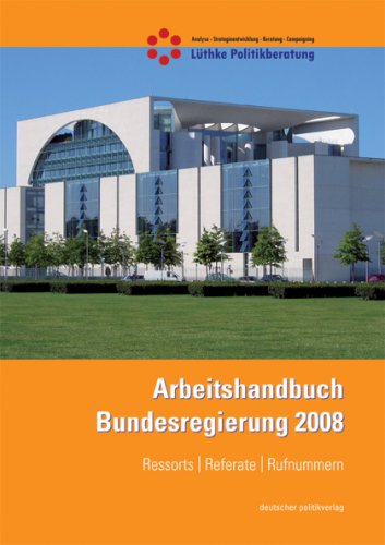 Arbeitshandbuch Bundesregierung 2008: Ressorts - Referate - Rufnummern Politics & History