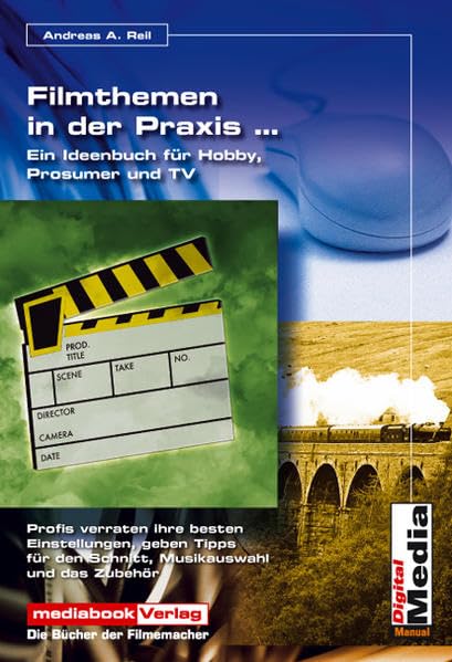 Filmthemen in der Praxis: Ein Ideenbuch für Hobby, Prosumer und TV Photography