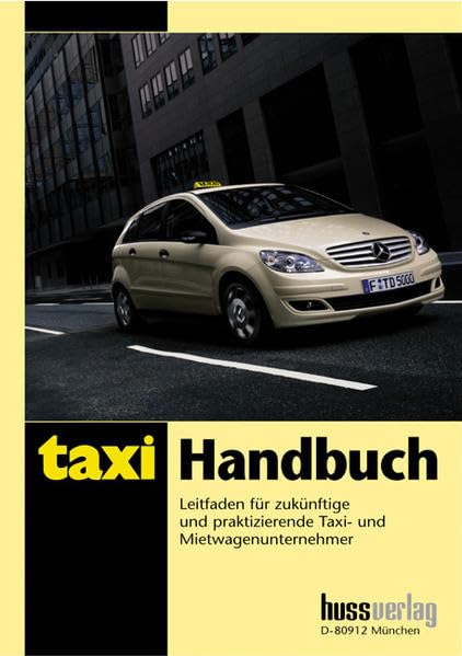Taxi-Handbuch: Leitfaden der zukünftige und praktizierende Taxi- und Mietwagenunternehmer Learning & Reference