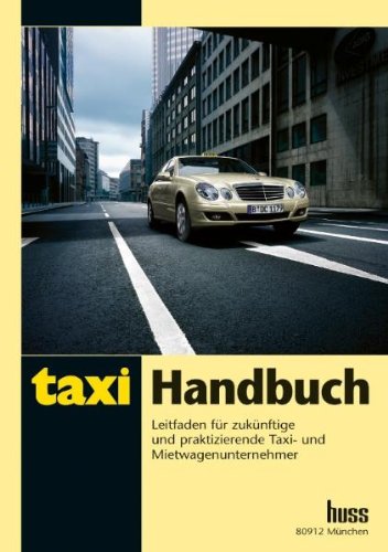 Taxi-Handbuch: Leitfaden für zukünftige und praktizierende Taxi- und Mietwagenunternehmer Learning & Reference