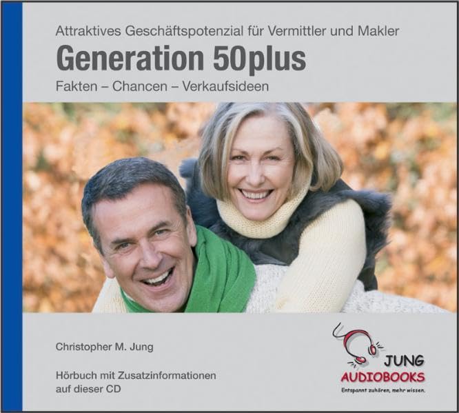 Generation 50 plus – Attraktives Geschäftspotenzial für Vermittler und Makler: Fakten – Chancen – Vertriebsideen: Fakten - Chancen - Verkaufsideen Business, Finance & Career