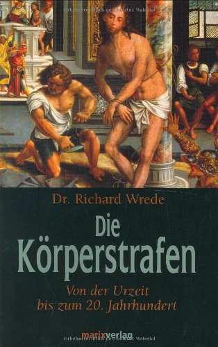 Die Körperstrafen bei allen Völkern. Von der Urzeit bis zum 20. Jahrhundert Politics & History