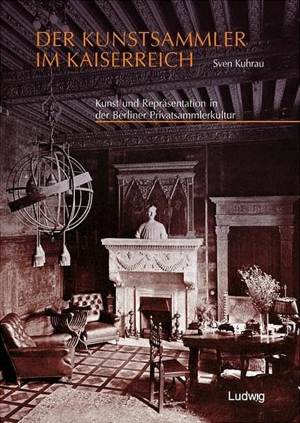 Der Kunstsammler im Kaiserreich: Kunst und Repräsentation in der Berliner Privatsammlerkultur Film, Art & Culture