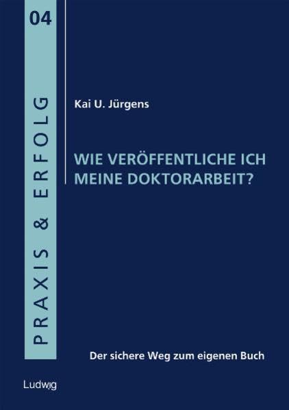 Wie veröffentliche ich meine Doktorarbeit?: Der sichere Weg zum eigenen Buch. (Praxis & Erfolg) General education