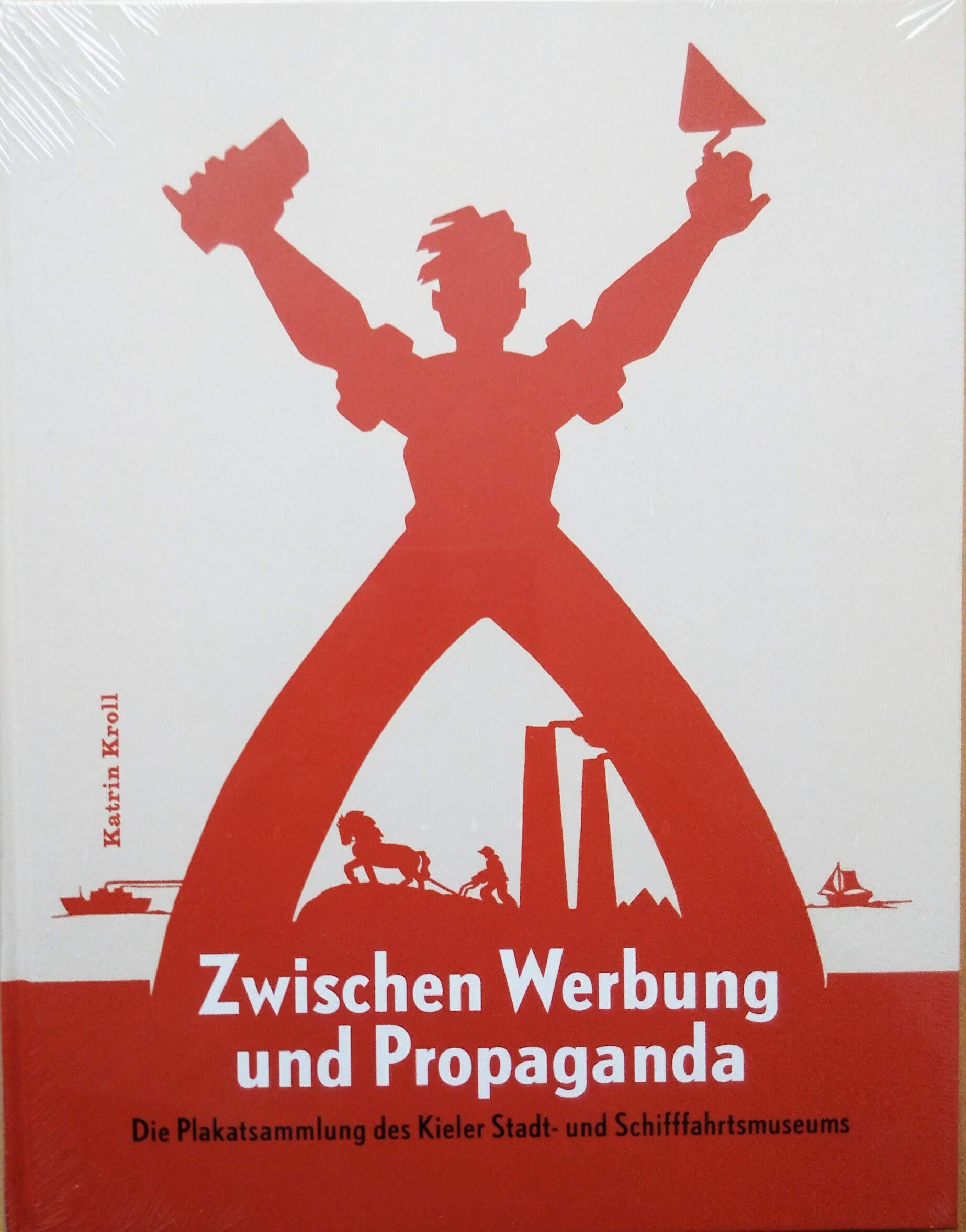 Zwischen Werbung und Propaganda. Die Plakatsammlung des Kieler Stadt- und Schifffahrtsmuseums: Die Plakatsammlung des Kieler Stadt- und Schiffahrtsmuseums. Film, Art & Culture