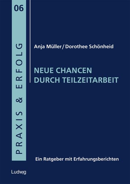 Neue Chancen durch Teilzeitarbeit. Ein Ratgeber mit Erfahrungsberichten (Praxis & Erfolg) Business, Finance & Career