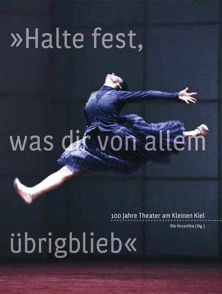 "Halte fest, was dir von allem übrigblieb": 100 Jahre Theater am Kleinen Kiel (Sonderveröffentlichungen der Gesellschaft für Kieler Stadtgeschichte) Film, Art & Culture
