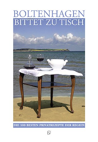 Boltenhagen bittet zu Tisch: Die 100 besten Privatrezepte der Region Leisure, Home & Garden