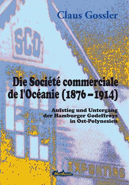 Die Société commerciale de l'Océanie (1876–1914): Aufstieg und Untergang der Hamburger Godeffroys in Ost-Polynesien Politics & History
