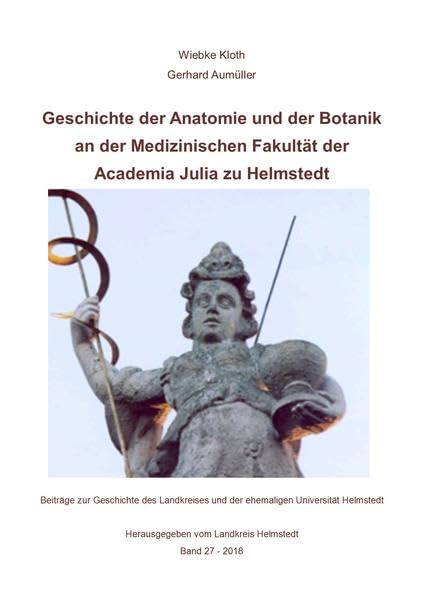 Geschichte der Anatomie und der Botanik an der Medizinischen Fakultät der Academia Julia zu Helmstedt: Beiträge zur Geschichte des Landkreises und der ehemaligen Universität Helmstedt Politics & History